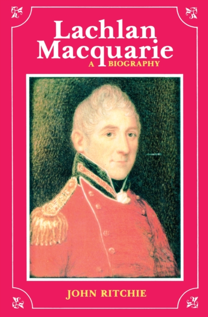Lachlan Macquarie : A Biography, Paperback / softback Book