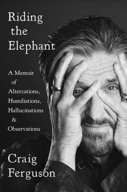Riding The Elephant : A memoir of Altercations, Humiliations, Hallucinations, and Observations, Hardback Book