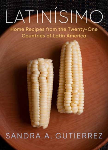 Latinisimo : Home Recipes from the Twenty-One Countries of Latin America: A Cookbook, Hardback Book