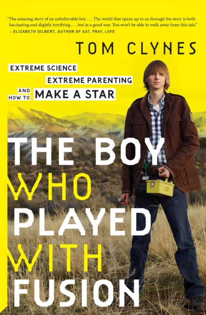 The Boy Who Played with Fusion : Extreme Science, Extreme Parenting, and How to Make a Star, EPUB eBook