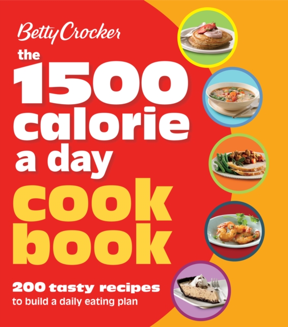 The 1500 Calorie a Day Cookbook : 200 Tasty Recipes to Build a Daily Eating Plan, EPUB eBook
