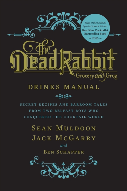 The Dead Rabbit Drinks Manual : Secret Recipes and Barroom Tales from Two Belfast Boys Who Conquered the Cocktail World, Hardback Book