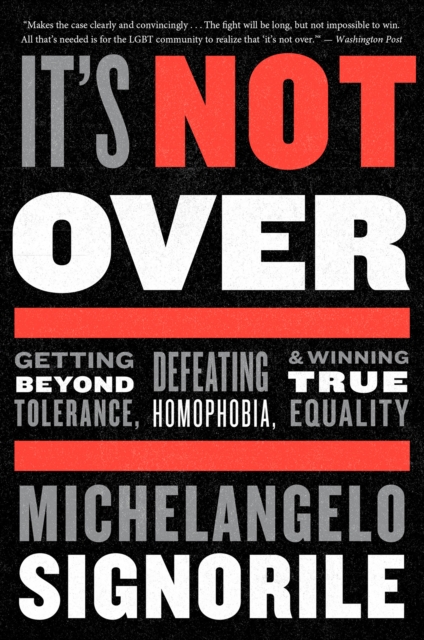 It's Not Over : Getting Beyond Tolerance, Defeating Homophobia, & Winning True Equality, EPUB eBook