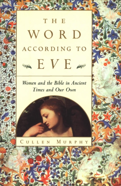 The Word According to Eve : Women and the Bible in Ancient Times and Our Own, EPUB eBook