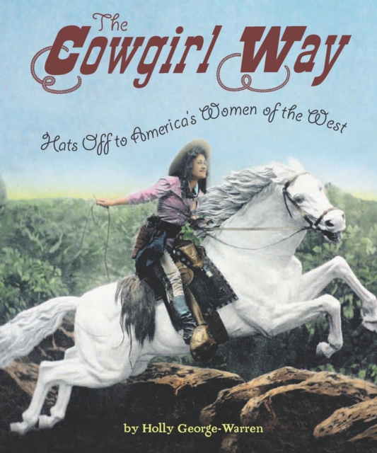 The Cowgirl Way : Hats Off to America's Women of the West, EPUB eBook