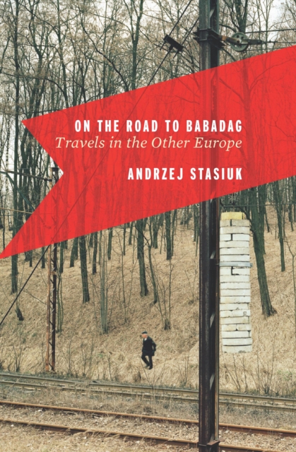 On the Road to Babadag : Travels in the Other Europe, EPUB eBook