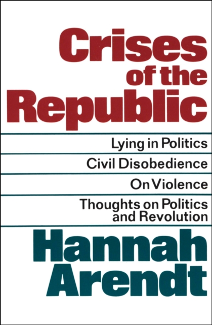 Crises of the Republic : Lying in Politics, Civil Disobedience, On Violence, Thoughts on Politics and Revolution, EPUB eBook