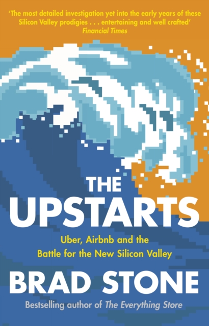 The Upstarts : Uber, Airbnb and the Battle for the New Silicon Valley, Paperback Book