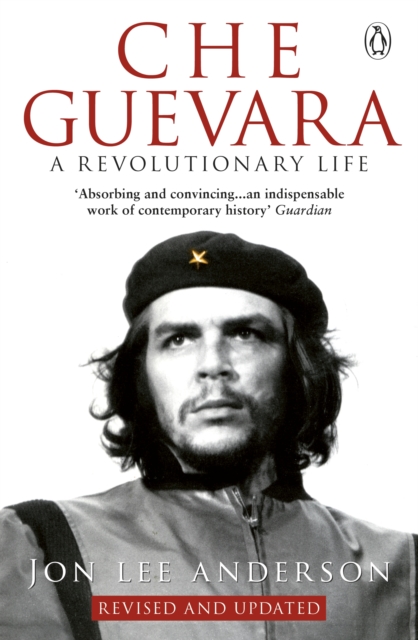 Che Guevara : the definitive portrait of one of the twentieth century's most fascinating historical figures, by critically-acclaimed New York Times journalist Jon Lee Anderson, Paperback / softback Book