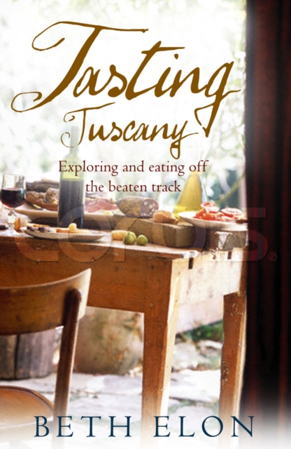 Tasting Tuscany : Exploring And Eating Off The Beaten Track, Paperback / softback Book