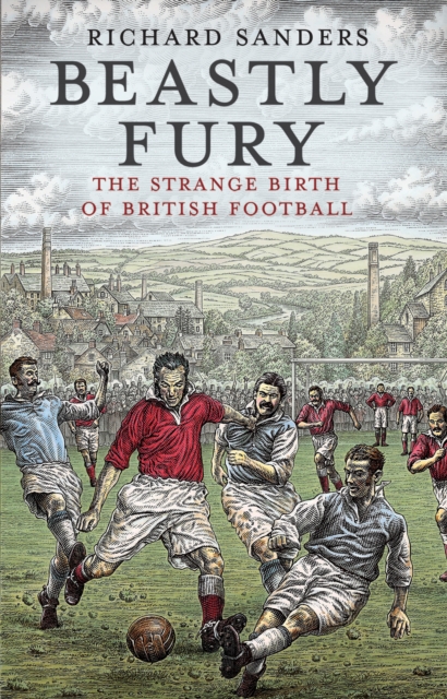 Beastly Fury : The Strange Birth Of British Football, Paperback / softback Book