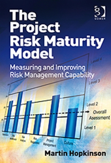 The Project Risk Maturity Model : Measuring and Improving Risk Management Capability, Hardback Book