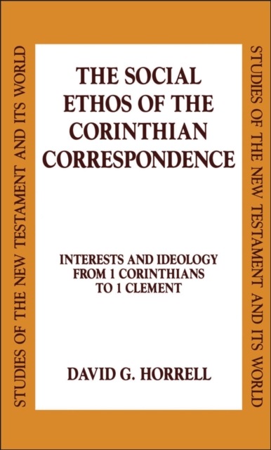 The Social Ethos of the Corinthian Correspondence : Interests and Ideology from 1 Corinthians to 1 Clement, PDF eBook