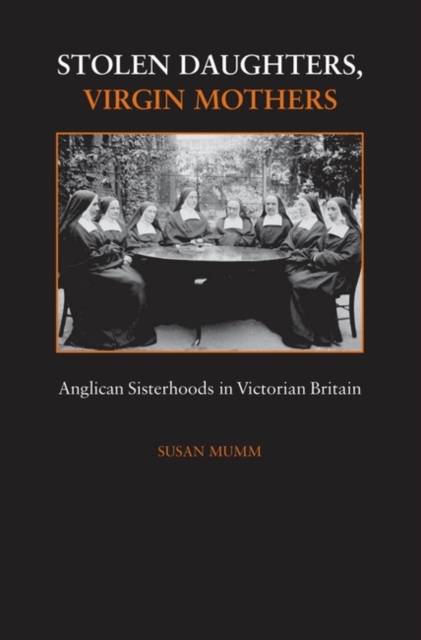 Stolen Daughters, Virgin Mothers : Anglican Sisterhoods in Victorian Britain, PDF eBook
