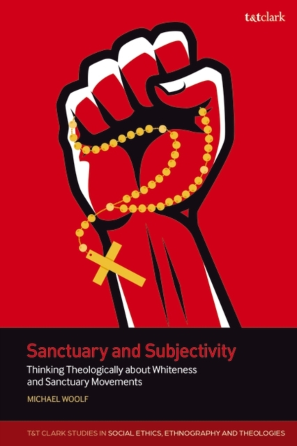 Sanctuary and Subjectivity : Thinking Theologically about Whiteness and Sanctuary Movements, Paperback / softback Book