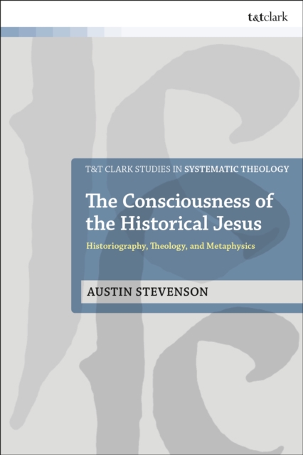 The Consciousness of the Historical Jesus : Historiography, Theology, and Metaphysics, PDF eBook