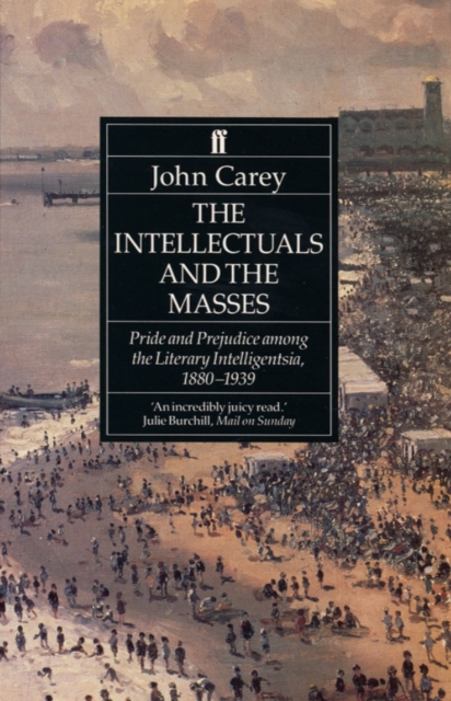 The Intellectuals and the Masses : Pride and Prejudice Among the Literary Intelligentsia 1880-1939, Paperback / softback Book