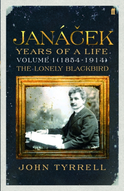 Janacek: Years of a Life Volume 1 (1854-1914) : The Lonely Blackbird, Hardback Book