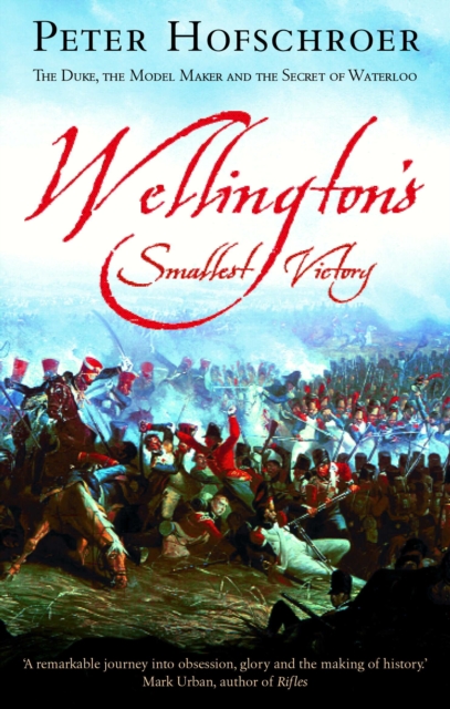 Wellington's Smallest Victory : The Story of William Siborne & Great Model of Waterloo, Paperback / softback Book