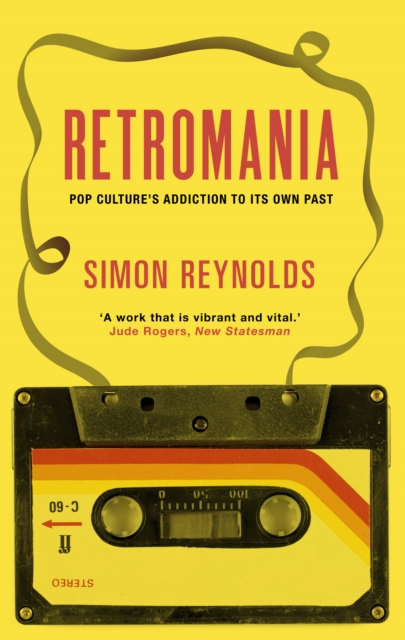 Retromania : Pop Culture's Addiction to its Own Past, Paperback / softback Book