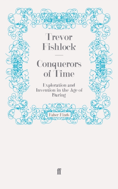 Conquerors of Time : Exploration and Invention in the Age of Daring, Paperback / softback Book