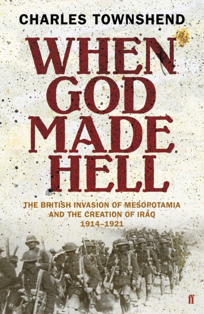 When God Made Hell : The British Invasion of Mesopotamia and the Creation of Iraq, 1914-1921, EPUB eBook