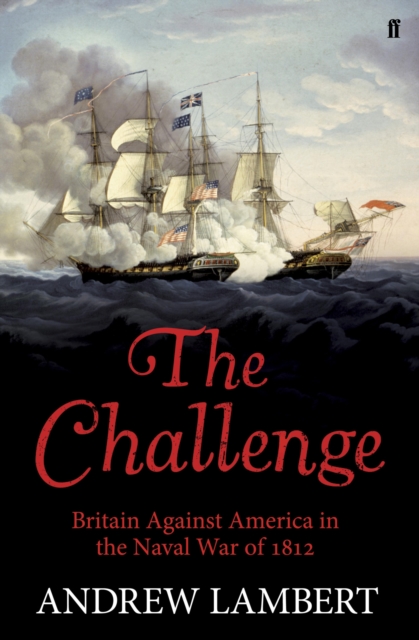 The Challenge : Britain Against America in the Naval War of 1812, EPUB eBook