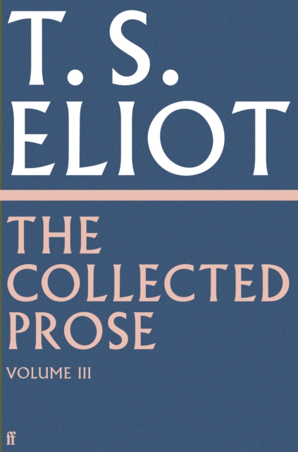 The Collected Prose of T.S. Eliot Volume 3, Hardback Book
