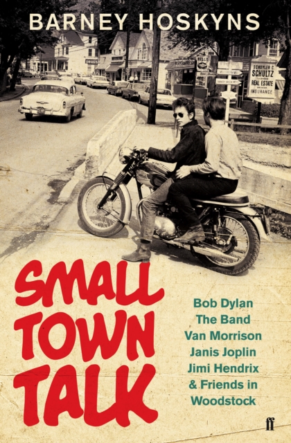 Small Town Talk : Bob Dylan, The Band, Van Morrison, Janis Joplin, Jimi Hendrix & Friends in the Wild Years of Woodstock, Hardback Book