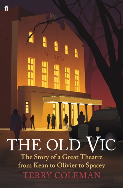 The Old Vic : The Story of a Great Theatre from Kean to Olivier to Spacey, Hardback Book