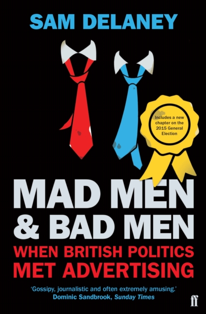 Mad Men & Bad Men : When British Politics Met Advertising, Paperback / softback Book
