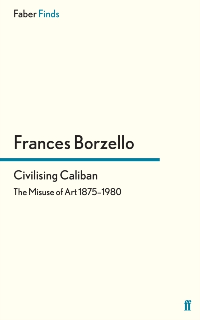 Civilising Caliban : The Misuse of Art 1875–1980, EPUB eBook
