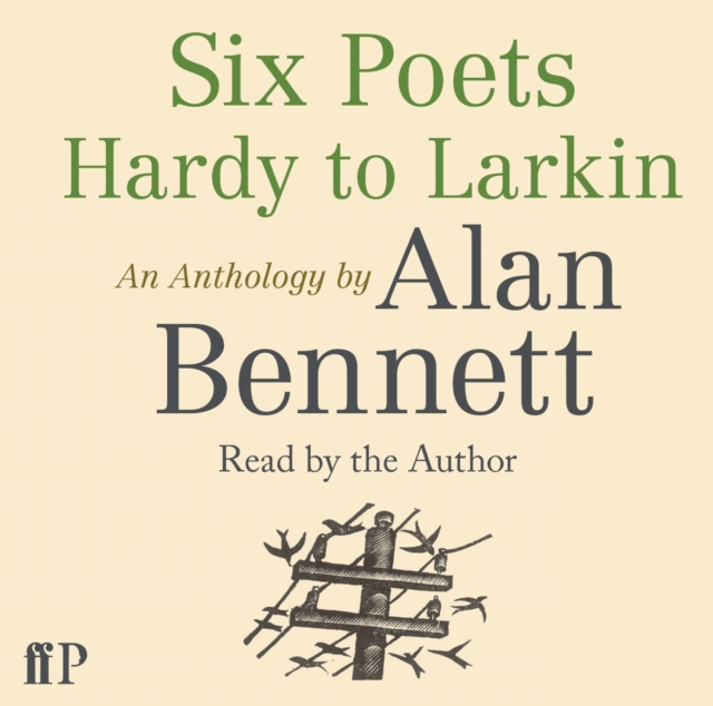 Six Poets: Hardy to Larkin : An Anthology by Alan Bennett, CD-Audio Book