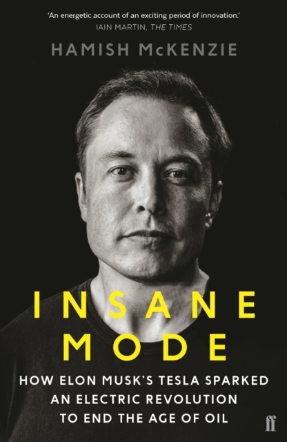 Insane Mode : How Elon Musk’s Tesla Sparked an Electric Revolution to End the Age of Oil, Paperback / softback Book
