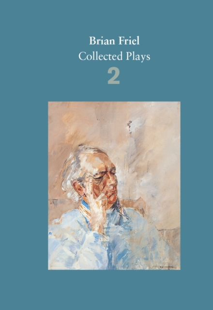 Brian Friel: Collected Plays - Volume 2 : The Freedom of the City; Volunteers; Living Quarters; Aristocrats; Faith Healer; Translations, Paperback / softback Book