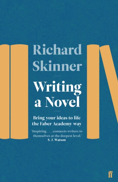 Writing a Novel : Bring Your Ideas To Life The Faber Academy Way, EPUB eBook