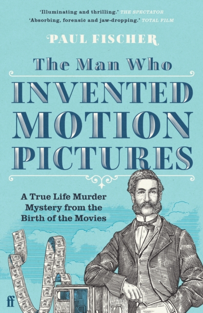 The Man Who Invented Motion Pictures : A True Life Murder Mystery from the Birth of the Movies, Paperback / softback Book