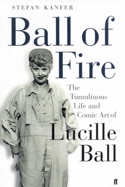 Ball of Fire : The Tumultuous Life and Comic Art of Lucille Ball, EPUB eBook