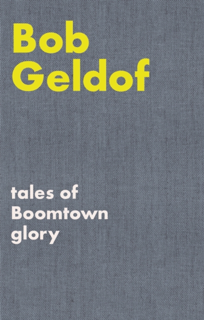 Tales of Boomtown Glory : Complete lyrics and selected chronicles for the songs of Bob Geldof, Hardback Book