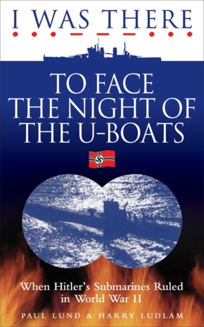 I Was There to Face the Night of the U-Boats : When Hitler's Submarines Ruled in World War II, Paperback / softback Book