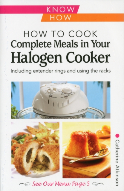 How to Cook Complete Meals in Your Halogen Cooker, Know How : Step-by-Step, Paperback / softback Book