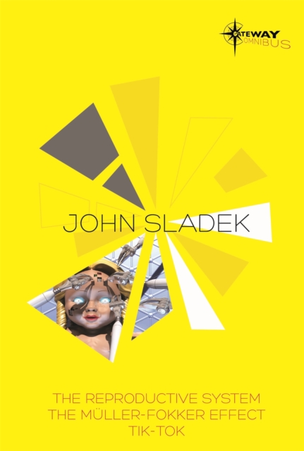 John Sladek SF Gateway Omnibus : The Reproductive System, The Muller-Fokker Effect, Tik-Tok, Paperback / softback Book