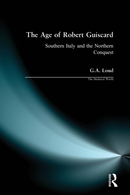 The Age of Robert Guiscard : Southern Italy and the Northern Conquest, Paperback / softback Book