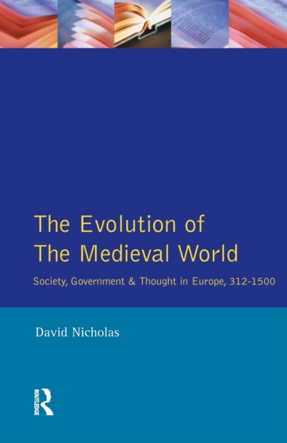 The Evolution of the Medieval World : Society, Government & Thought in Europe 312-1500, Paperback / softback Book