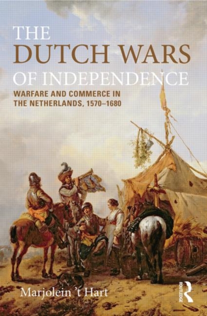The Dutch Wars of Independence : Warfare and Commerce in the Netherlands, 1570-1680, Paperback / softback Book