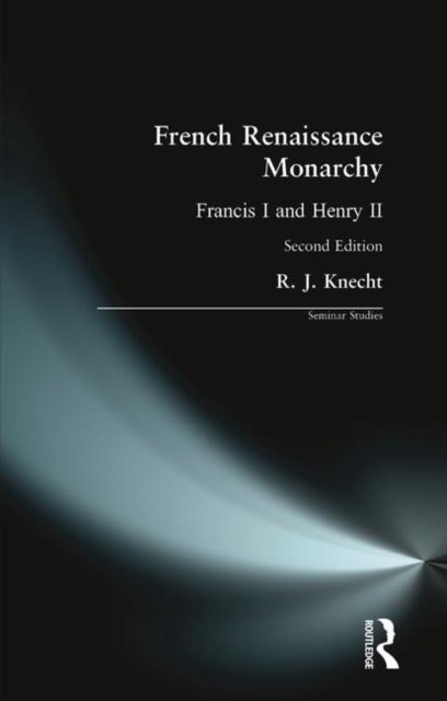 French Renaissance Monarchy : Francis I & Henry II, Paperback / softback Book