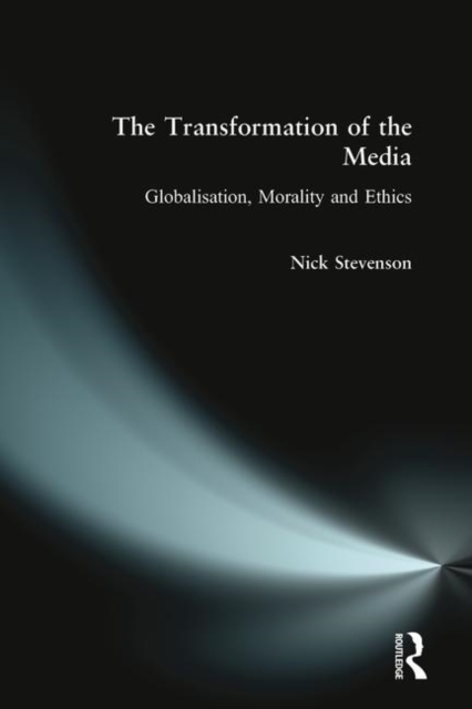 The Transformation of the Media : Globalisation, Morality and Ethics, Paperback / softback Book
