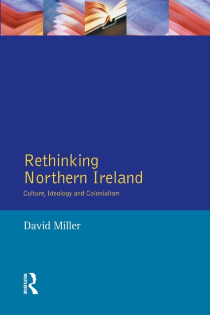 Rethinking Northern Ireland : Culture, Ideology and Colonialism, Paperback / softback Book