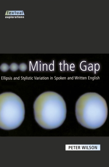 Mind The Gap : Ellipsis and Stylistic Variation in Spoken and Written English, Paperback / softback Book