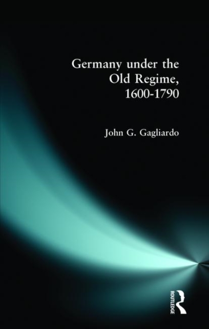 Germany under the Old Regime 1600-1790, Paperback / softback Book